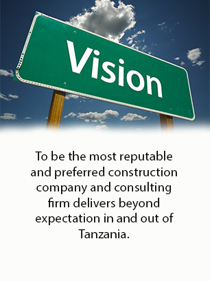 Our Vision - To be the most reputable and preferred construction company and consulting firm delivers beyond expectation in and out of Tanzania.